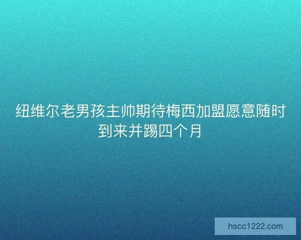 纽维尔老男孩主帅期待梅西加盟愿意随时到来并踢四个月