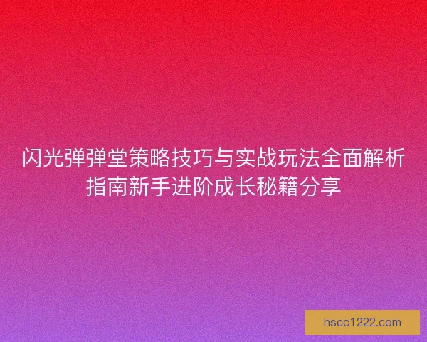 闪光弹弹堂策略技巧与实战玩法全面解析指南新手进阶成长秘籍分享